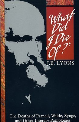 What Did I Die Of?: The Deaths of Parnell, Wilde, Synge and Other Literary Pathologies by J.B. Lyons published by The Lilliput Press book cover