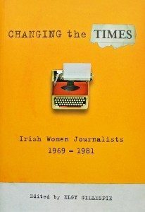 Changing the Times: Irish Women Journalists 1969-1981 by Elgy Gillespie Lilliput Press Book Cover