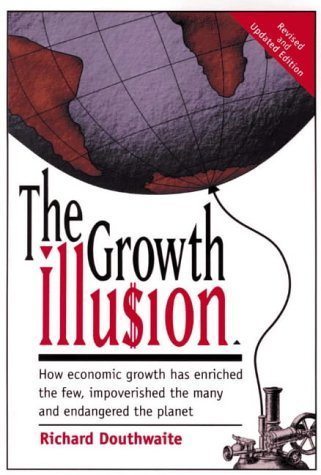 The Growth Illusion: How Economic Growth has Enriched the Few, Impoverished the Many, and Endangered the Planet by Richard Douthwaite published by Lilliput Press book cover