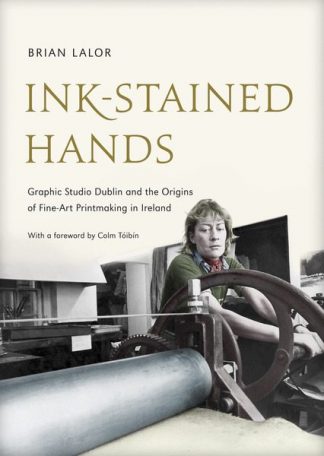 Ink-Stained Hands Graphic Studio Dublin and the Origins of Fine-Art Printmaking in Ireland Brian Lalor Lilliput Press Book Cover