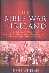 The Bible War in Ireland The 'Second Reformation' and the Polarization of Protestant-Catholic Relations, 1800-1840 Irene Whelan Lilliput Press Book Cover
