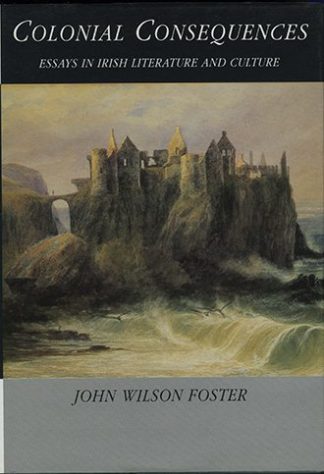 Colonial Consequences: Essays in Irish Literature and Culture by John Wilson Foster published by The Lilliput Press book cover