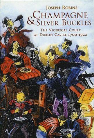 Champagne & Silver Buckles: The Viceregal Court at Dublin Castle 1700-1922 by Joseph Robins Lilliput Press book cover
