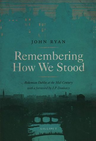 Remembering How We Stood Bohemian Dublin at the Mid-Century John Ryan Lilliput Press Book Cover