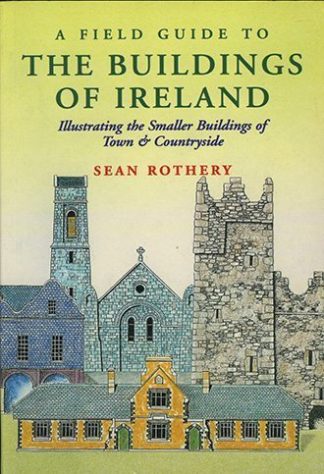 A Field Guide to the Buildings of Ireland (PB): Illustrating the Smaller Buildings of Town and Countryside by Sean Rothery published by The Lilliput Press book cover