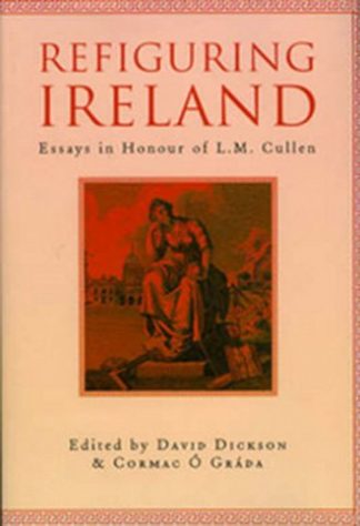 Refiguring Ireland: Essays in Honour of LM Cullen by David Dickson and Cormac O Grada Lilliput Press Book Cover