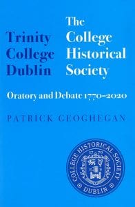 Trinity College Dublin: The College Historical Society, Oratory and Debate 1770–2020 The Hist by Patrick Geoghegan published by The Lilliput Press